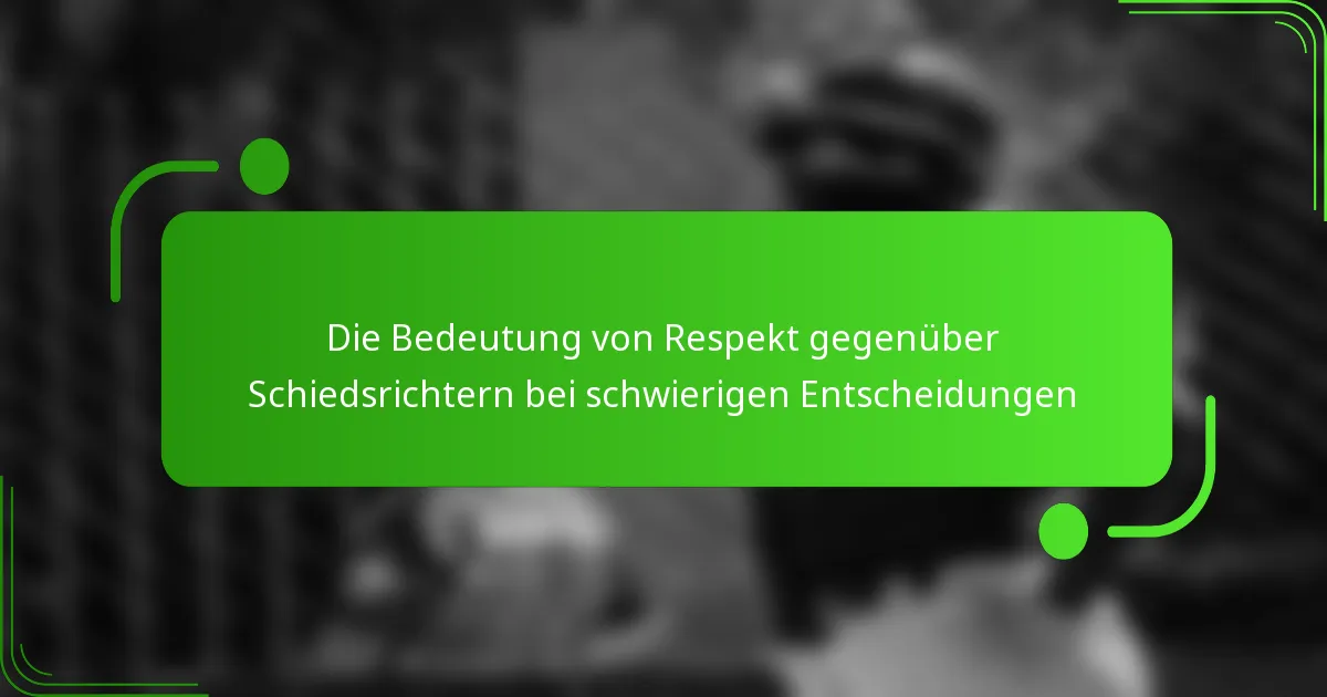 Die Bedeutung von Respekt gegenüber Schiedsrichtern bei schwierigen Entscheidungen