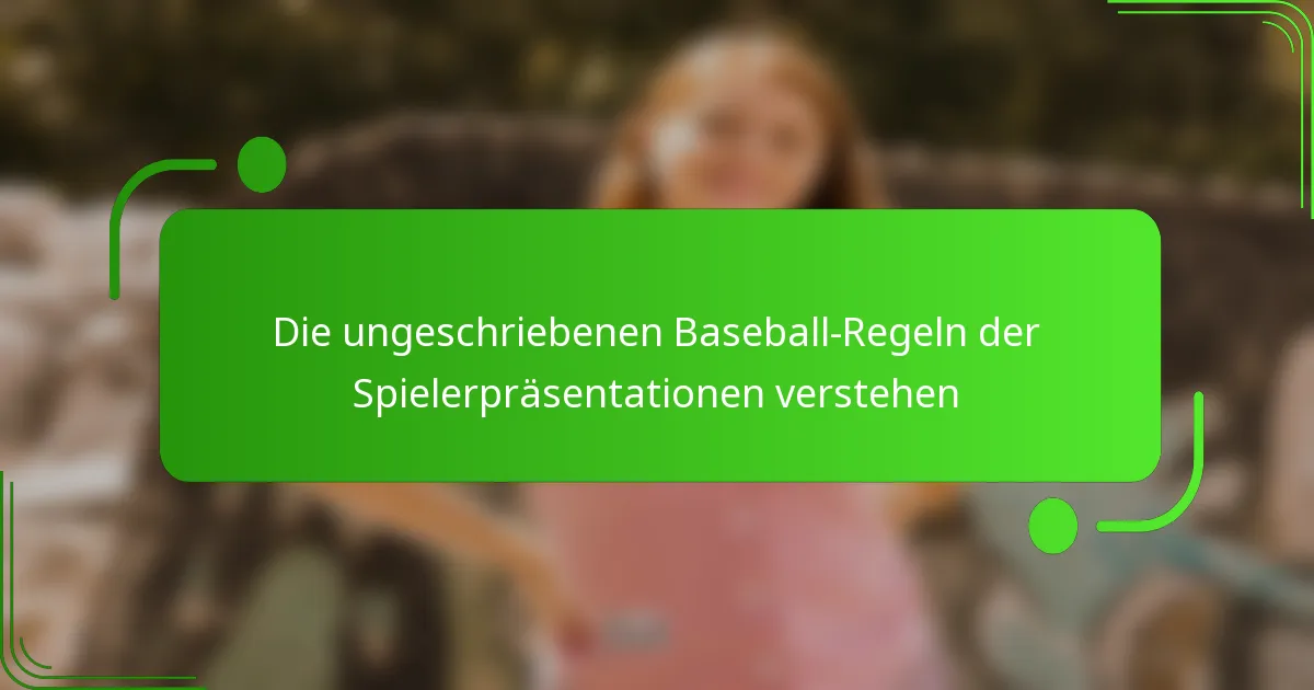 Die ungeschriebenen Baseball-Regeln der Spielerpräsentationen verstehen
