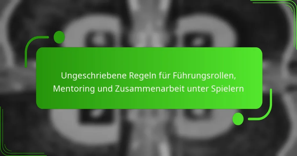Ungeschriebene Regeln für Führungsrollen, Mentoring und Zusammenarbeit unter Spielern