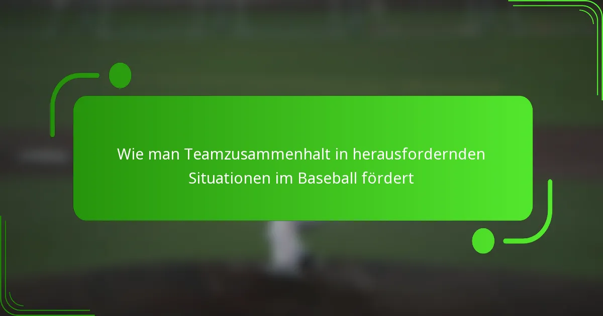 Wie man Teamzusammenhalt in herausfordernden Situationen im Baseball fördert