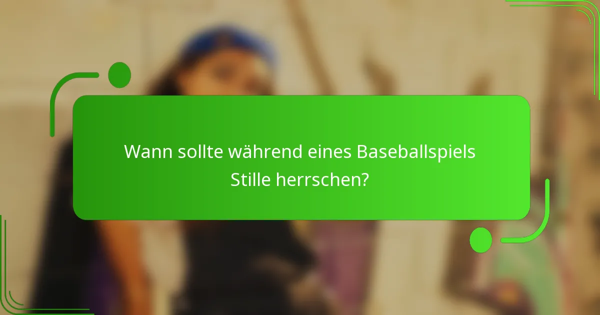 Wann sollte während eines Baseballspiels Stille herrschen?