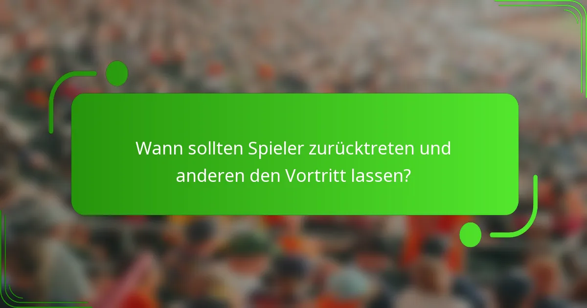 Wann sollten Spieler zurücktreten und anderen den Vortritt lassen?