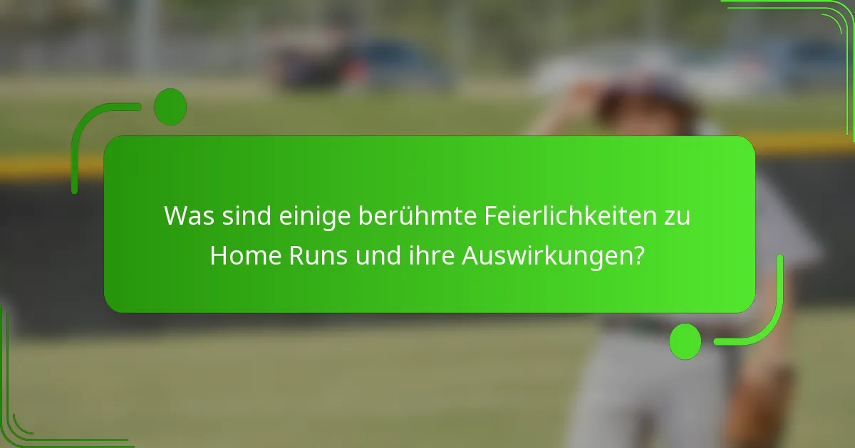 Was sind einige berühmte Feierlichkeiten zu Home Runs und ihre Auswirkungen?