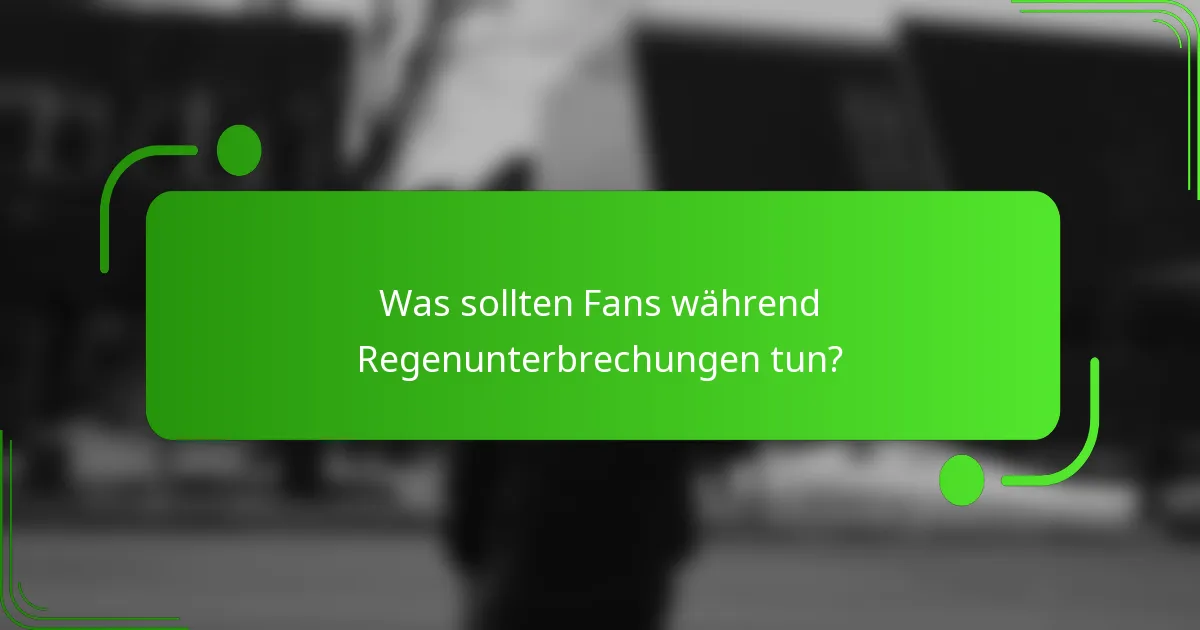 Was sollten Fans während Regenunterbrechungen tun?