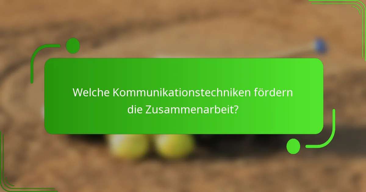Welche Kommunikationstechniken fördern die Zusammenarbeit?
