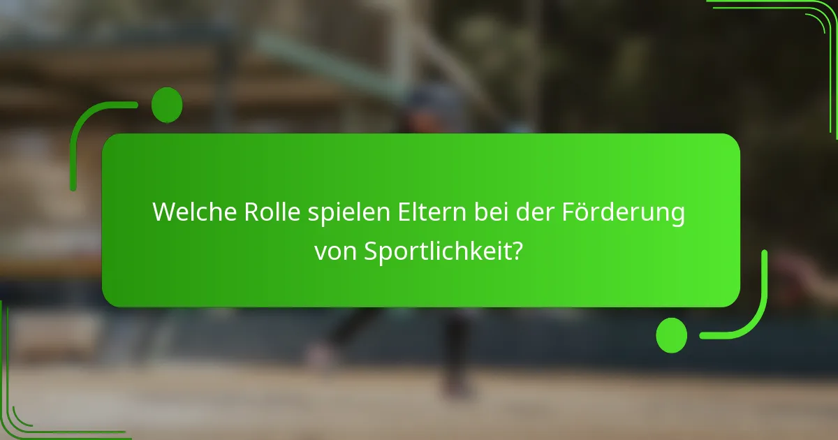 Welche Rolle spielen Eltern bei der Förderung von Sportlichkeit?