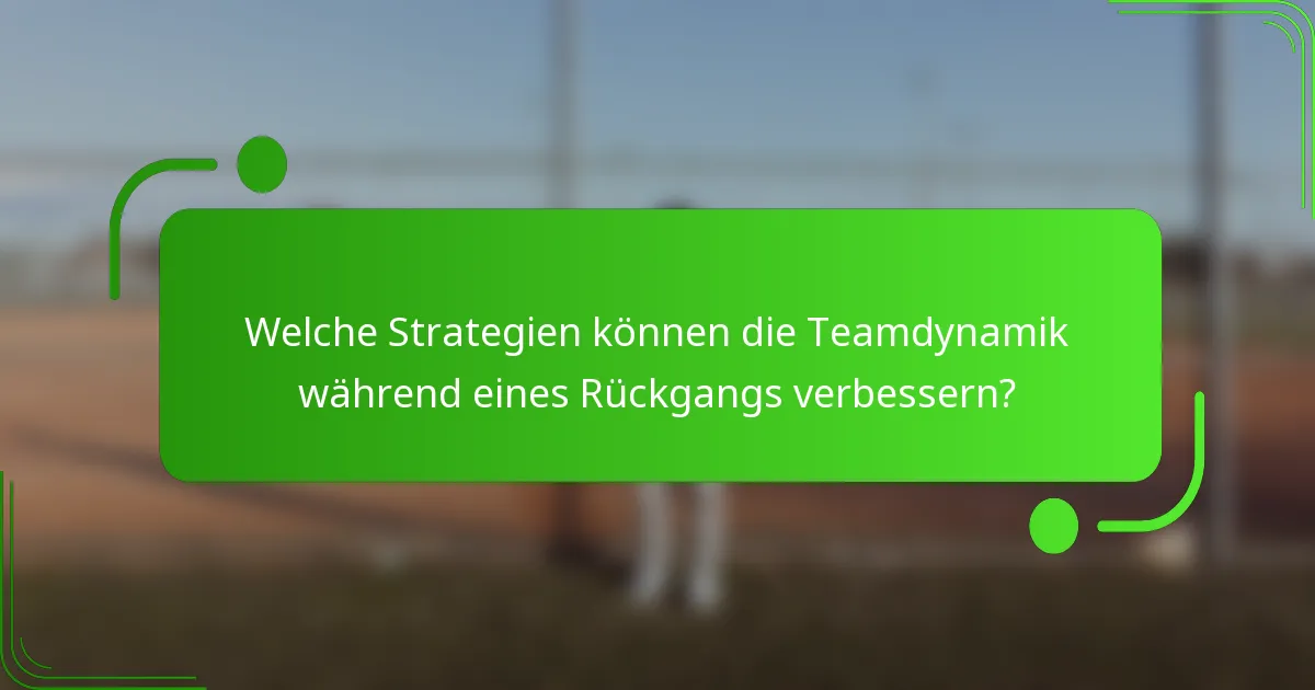 Welche Strategien können die Teamdynamik während eines Rückgangs verbessern?
