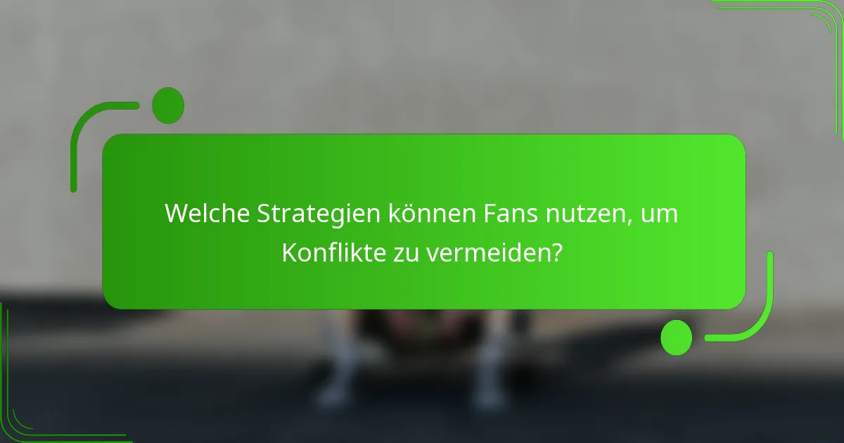 Welche Strategien können Fans nutzen, um Konflikte zu vermeiden?