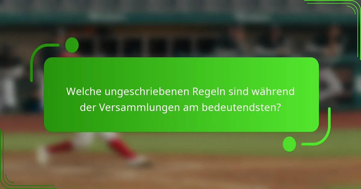 Welche ungeschriebenen Regeln sind während der Versammlungen am bedeutendsten?