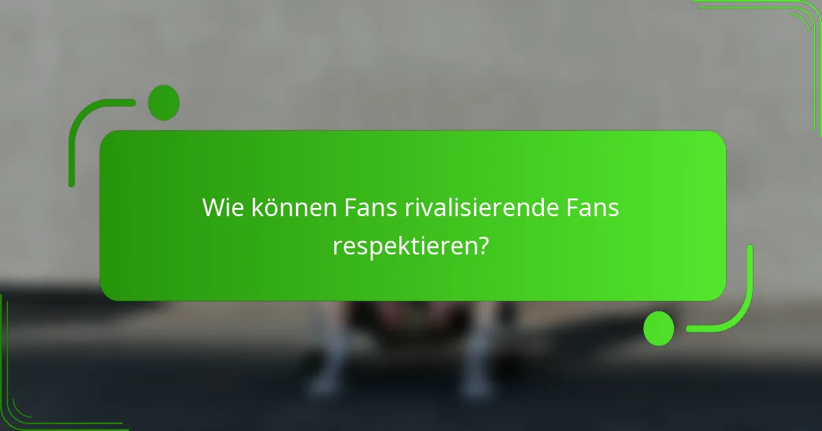 Wie können Fans rivalisierende Fans respektieren?