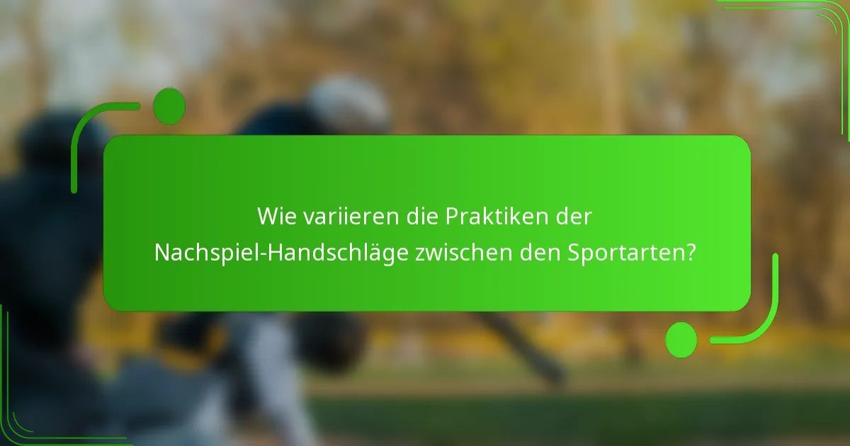 Wie variieren die Praktiken der Nachspiel-Handschläge zwischen den Sportarten?