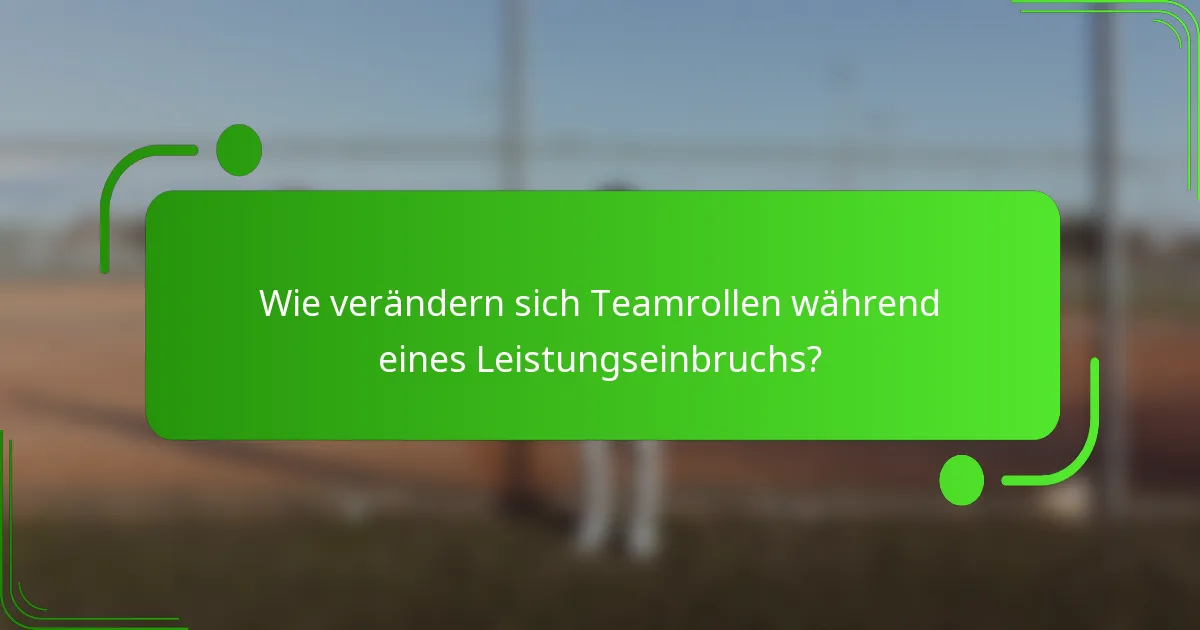 Wie verändern sich Teamrollen während eines Leistungseinbruchs?