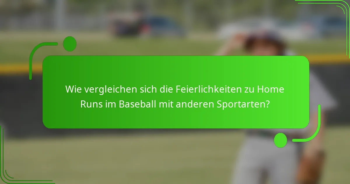 Wie vergleichen sich die Feierlichkeiten zu Home Runs im Baseball mit anderen Sportarten?